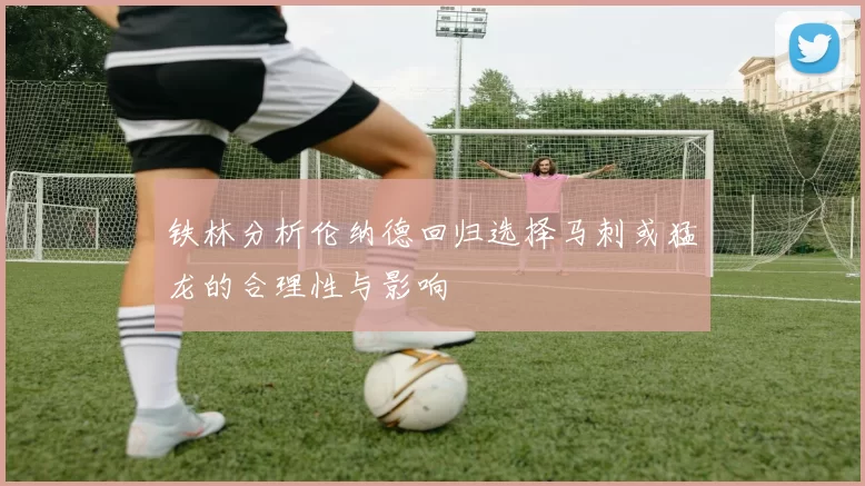 铁林分析伦纳德回归选择马刺或猛龙的合理性与影响